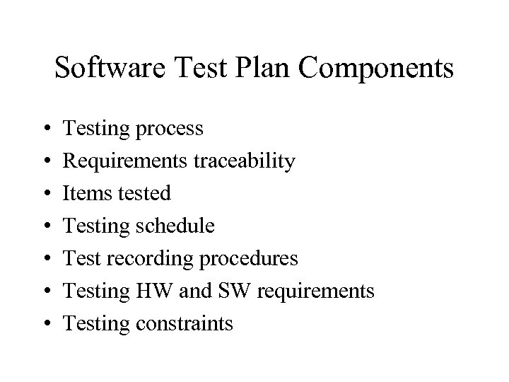 Software Test Plan Components • • Testing process Requirements traceability Items tested Testing schedule