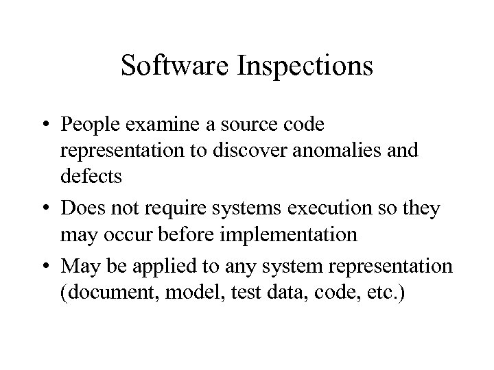 Software Inspections • People examine a source code representation to discover anomalies and defects