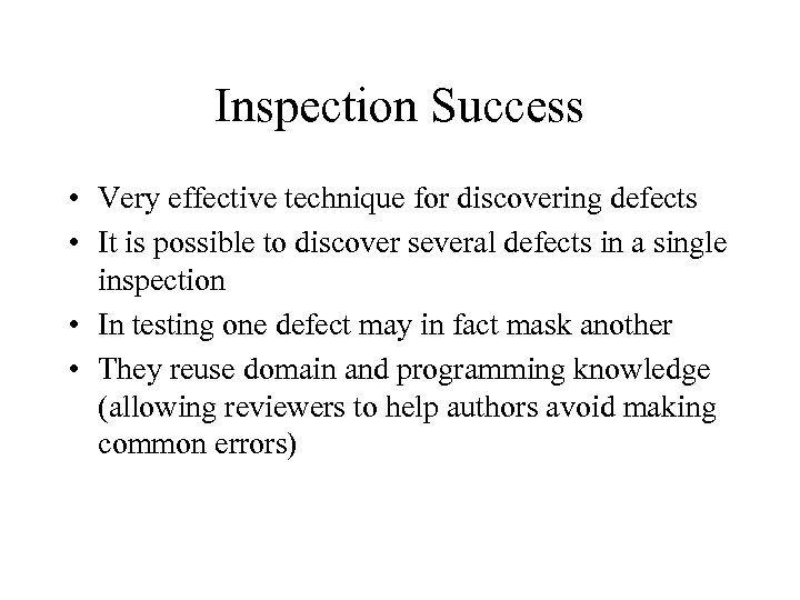 Inspection Success • Very effective technique for discovering defects • It is possible to