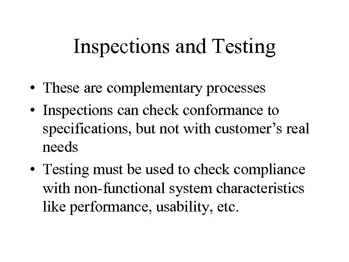 Inspections and Testing • These are complementary processes • Inspections can check conformance to