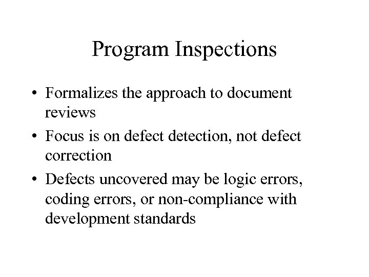 Program Inspections • Formalizes the approach to document reviews • Focus is on defect