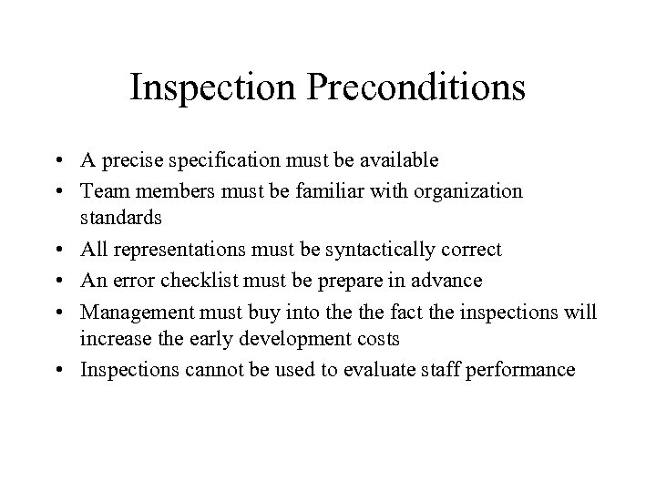 Inspection Preconditions • A precise specification must be available • Team members must be