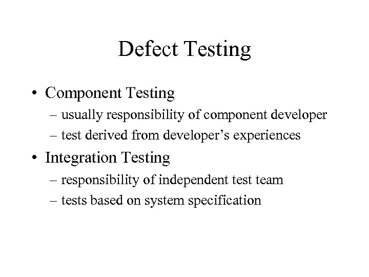 Defect Testing • Component Testing – usually responsibility of component developer – test derived