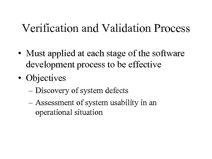 Verification and Validation Process • Must applied at each stage of the software development