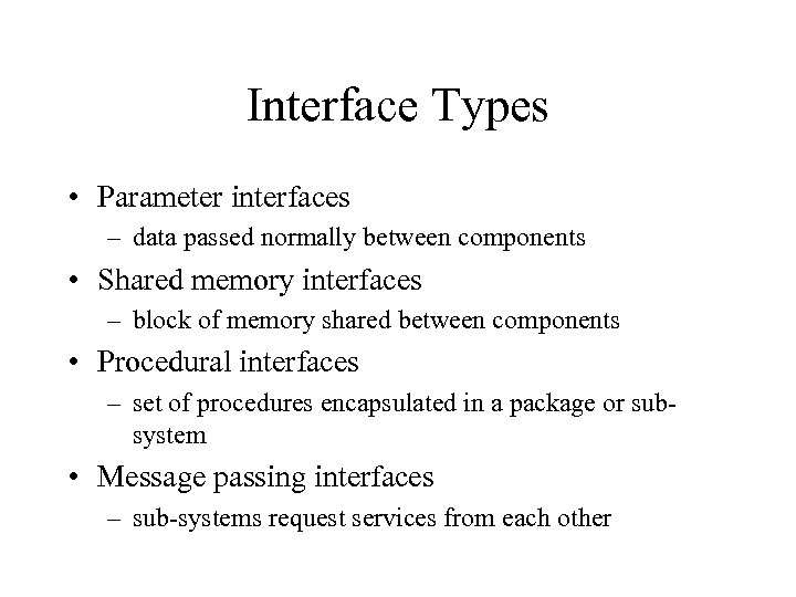 Interface Types • Parameter interfaces – data passed normally between components • Shared memory