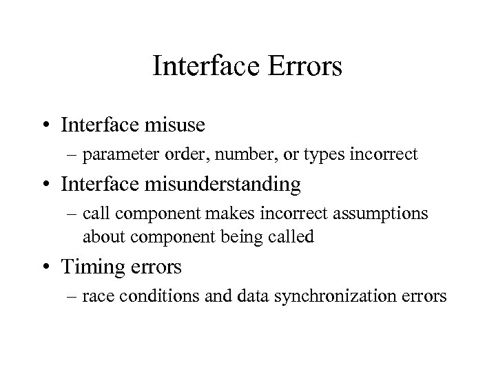 Interface Errors • Interface misuse – parameter order, number, or types incorrect • Interface