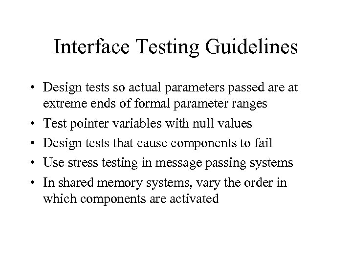 Interface Testing Guidelines • Design tests so actual parameters passed are at extreme ends