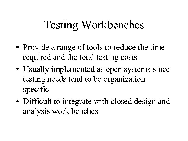 Testing Workbenches • Provide a range of tools to reduce the time required and