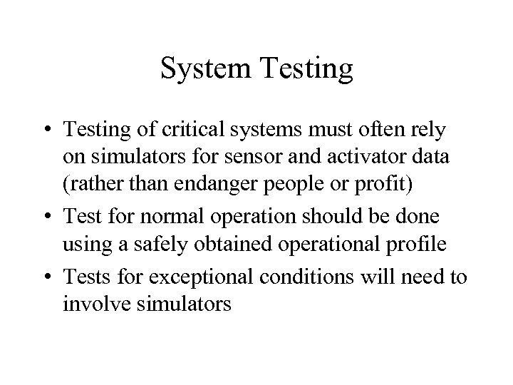 System Testing • Testing of critical systems must often rely on simulators for sensor