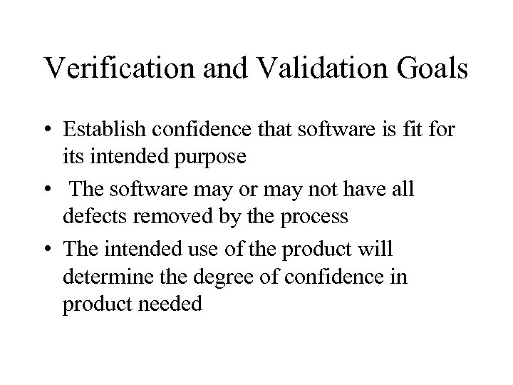 Verification and Validation Goals • Establish confidence that software is fit for its intended