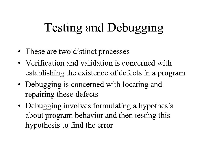 Testing and Debugging • These are two distinct processes • Verification and validation is