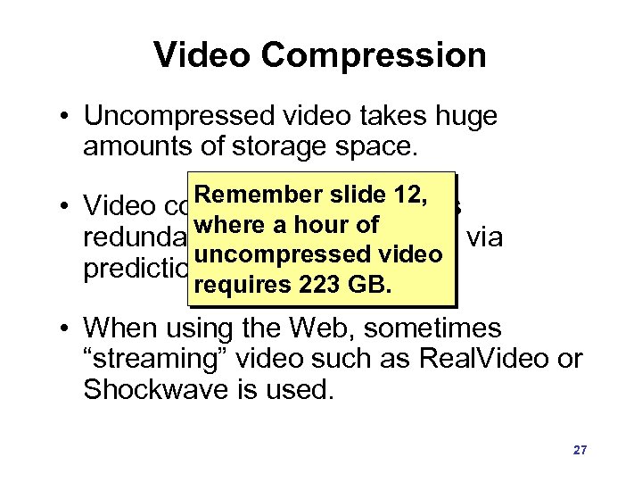 Video Compression • Uncompressed video takes huge amounts of storage space. Remember slide 12,