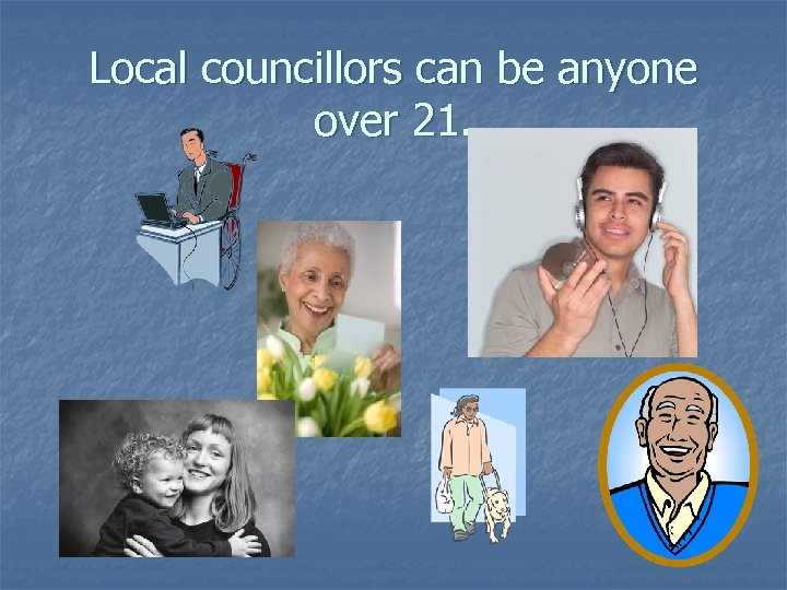 Local councillors can be anyone over 21. 