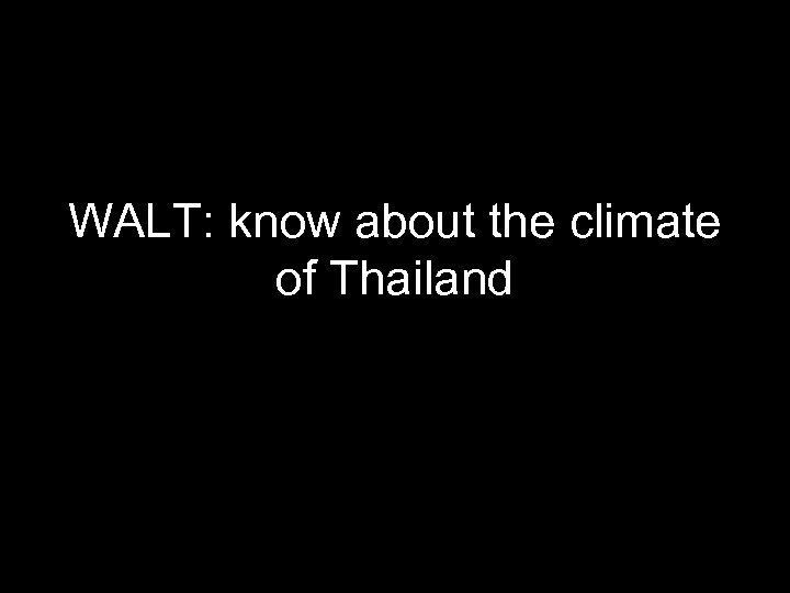WALT: know about the climate of Thailand 