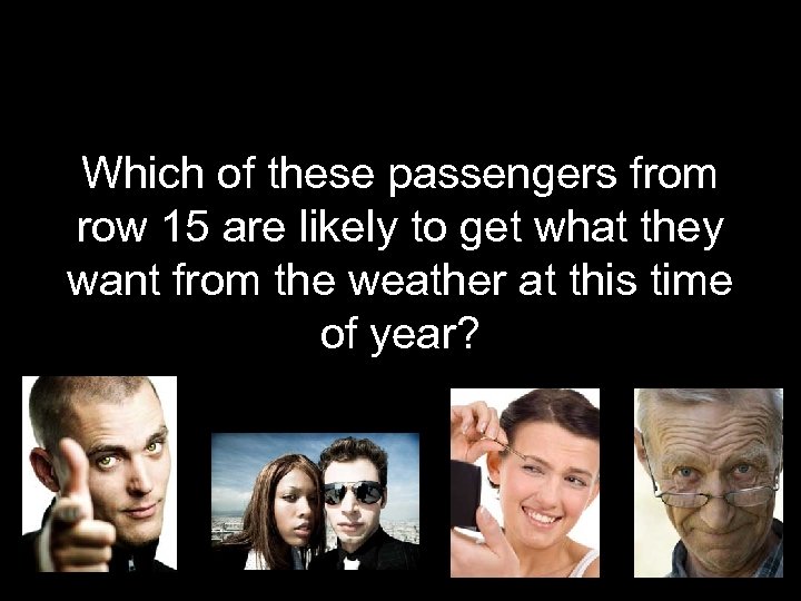 Which of these passengers from row 15 are likely to get what they want