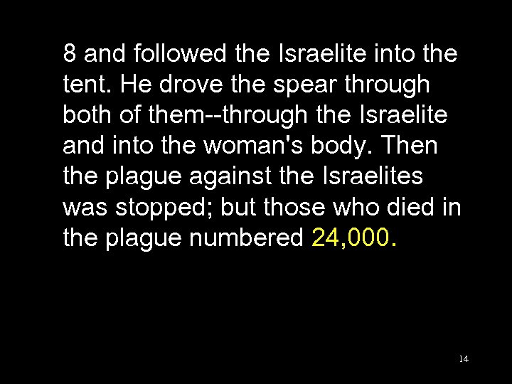 8 and followed the Israelite into the tent. He drove the spear through both