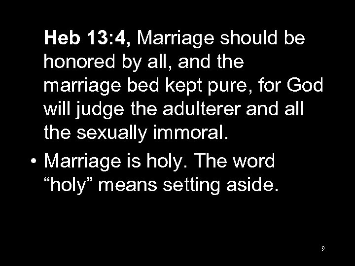 Heb 13: 4, Marriage should be honored by all, and the marriage bed kept