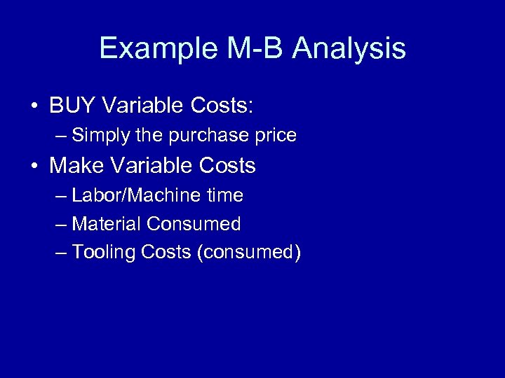 Example M-B Analysis • BUY Variable Costs: – Simply the purchase price • Make