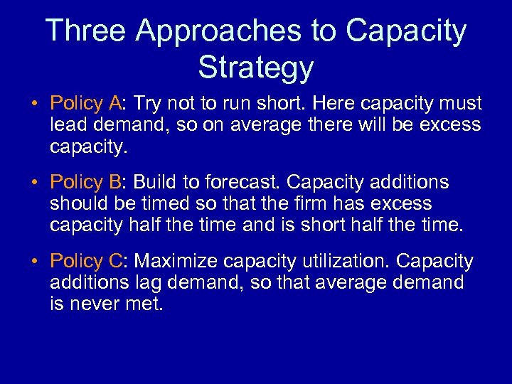 Three Approaches to Capacity Strategy • Policy A: Try not to run short. Here