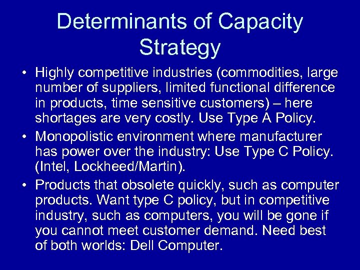 Determinants of Capacity Strategy • Highly competitive industries (commodities, large number of suppliers, limited