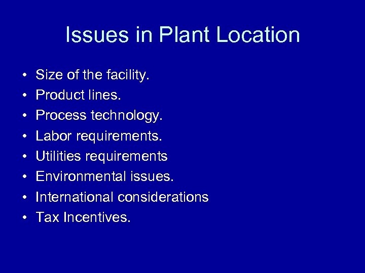 Issues in Plant Location • • Size of the facility. Product lines. Process technology.