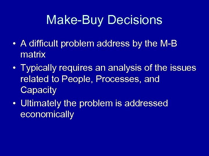 Make-Buy Decisions • A difficult problem address by the M-B matrix • Typically requires