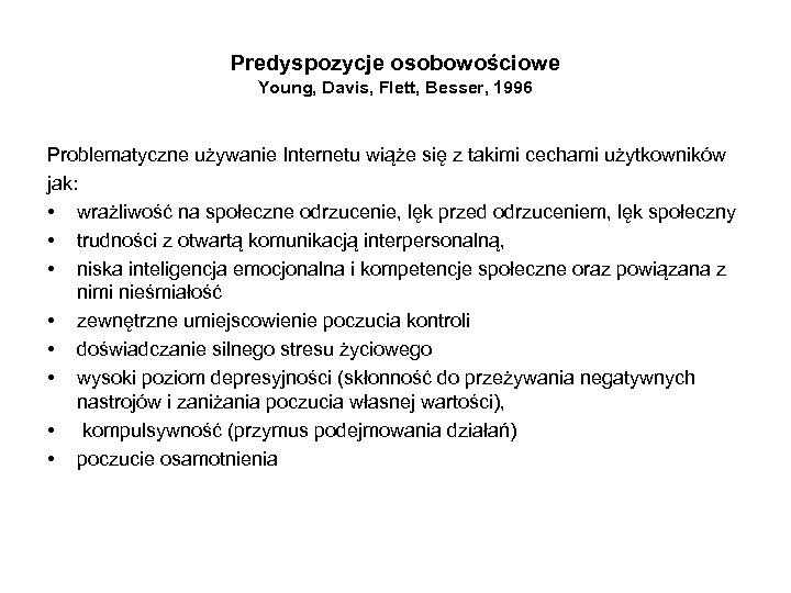 Predyspozycje osobowościowe Young, Davis, Flett, Besser, 1996 Problematyczne używanie Internetu wiąże się z takimi