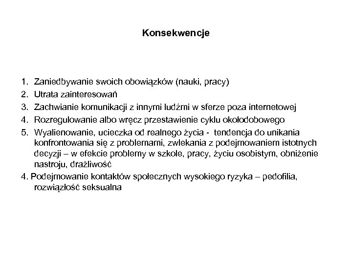 Konsekwencje 1. 2. 3. 4. 5. Zaniedbywanie swoich obowiązków (nauki, pracy) Utrata zainteresowań Zachwianie