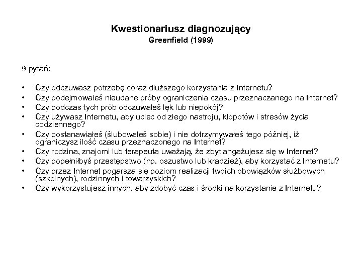 Kwestionariusz diagnozujący Greenfield (1999) 9 pytań: • • • Czy odczuwasz potrzebę coraz dłuższego