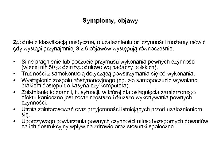 Symptomy, objawy Zgodnie z klasyfikacją medyczną, o uzależnieniu od czynności możemy mówić, gdy wystąpi