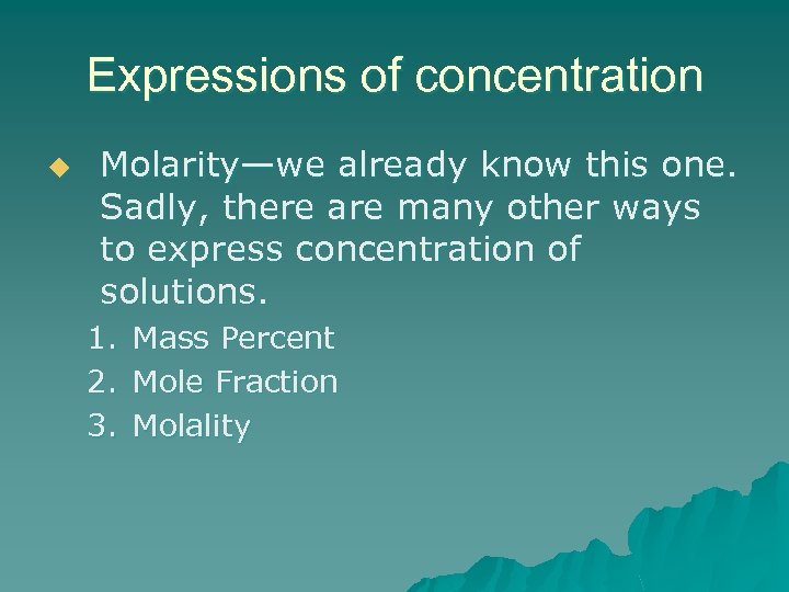 Expressions of concentration u Molarity—we already know this one. Sadly, there are many other