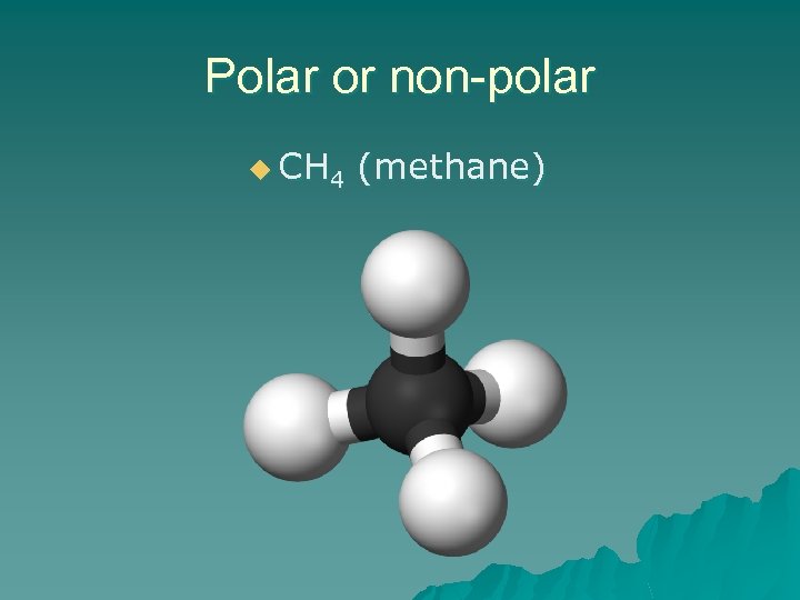 Polar or non-polar u CH 4 (methane) 