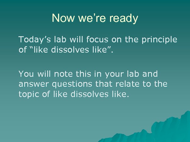 Now we’re ready Today’s lab will focus on the principle of “like dissolves like”.