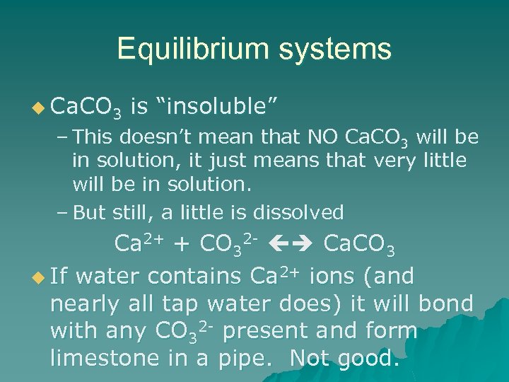 Equilibrium systems u Ca. CO 3 is “insoluble” – This doesn’t mean that NO