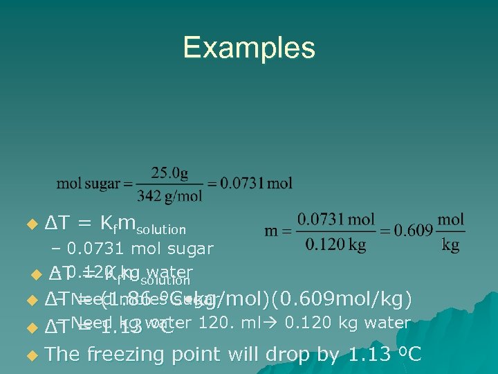 Examples u ΔT = Kfmsolution – 0. 0731 mol sugar – 0. 120 m