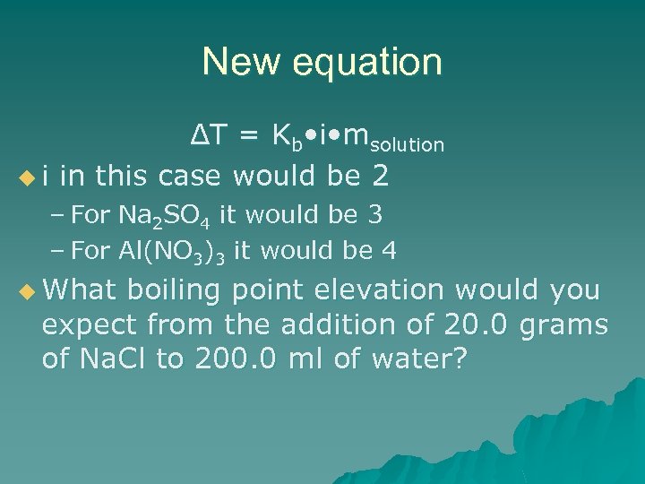 New equation ΔT = Kb • i • msolution u i in this case