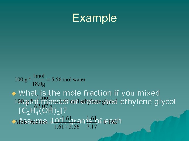 Example What is the mole fraction if you mixed equal masses of water and