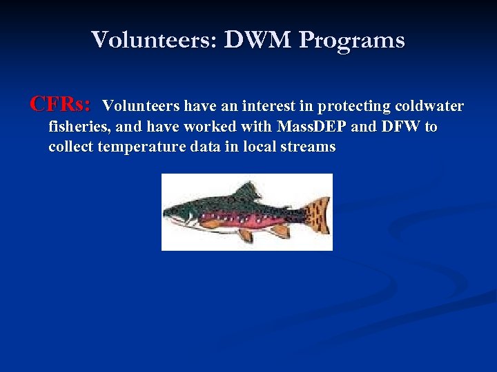 Volunteers: DWM Programs CFRs: Volunteers have an interest in protecting coldwater fisheries, and have