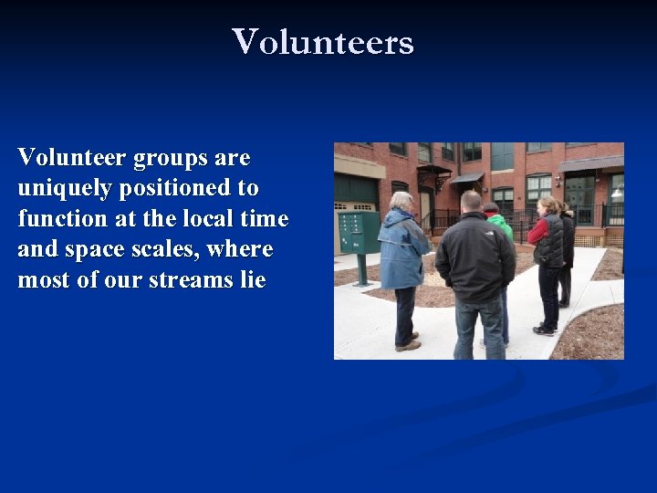 Volunteers Volunteer groups are uniquely positioned to function at the local time and space