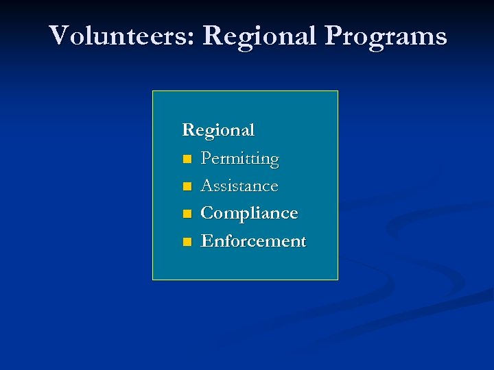 Volunteers: Regional Programs Regional n Permitting n Assistance n Compliance n Enforcement 