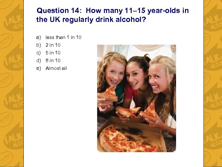 Question 14: How many 11– 15 year-olds in the UK regularly drink alcohol? a)