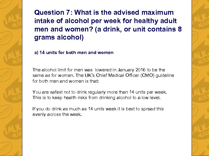 Question 7: What is the advised maximum intake of alcohol per week for healthy