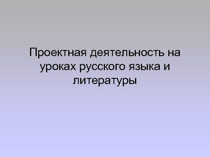 Проектная деятельность на уроках русского языка и литературы 