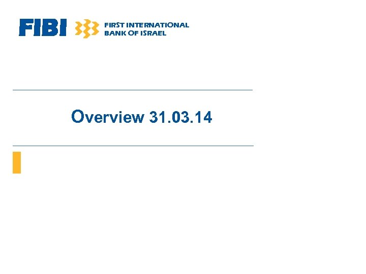 FIBI FIRST INTERNATIONAL BANK OF ISRAEL Overview 31. 03. 14 