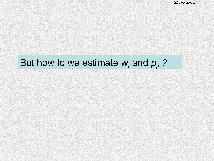 G. O. Wesolowsky But how to we estimate wli and pji ? 