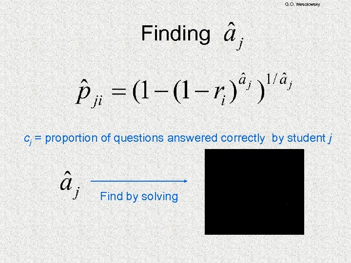 G. O. Wesolowsky Finding cj = proportion of questions answered correctly by student j