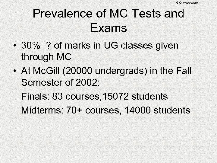 G. O. Wesolowsky Prevalence of MC Tests and Exams • 30% ? of marks