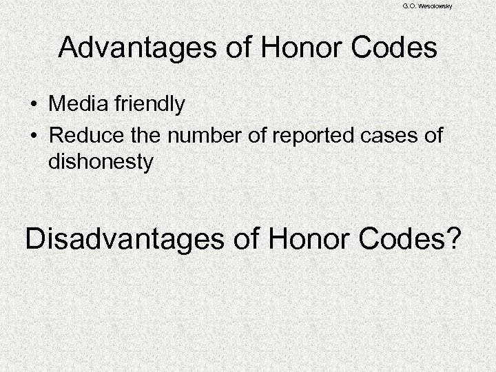 G. O. Wesolowsky Advantages of Honor Codes • Media friendly • Reduce the number