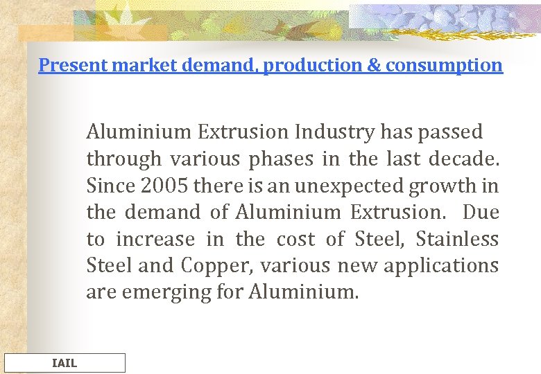 Present market demand, production & consumption Aluminium Extrusion Industry has passed through various phases