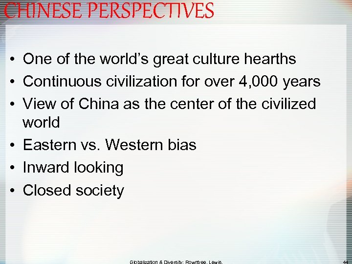 CHINESE PERSPECTIVES • One of the world’s great culture hearths • Continuous civilization for